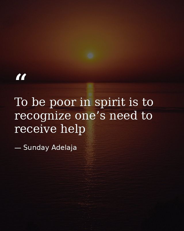 To be poor in spirit is to recognize one’s need to receive help — Sunday Adelaja
