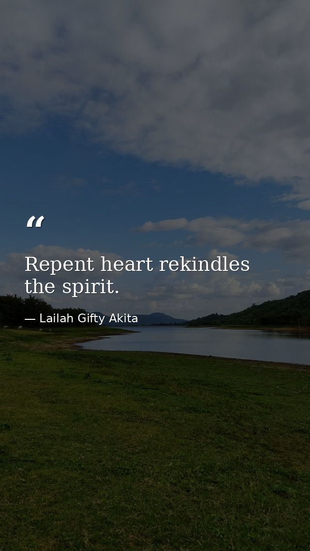 Repent heart rekindles the spirit. — Lailah Gifty Akita