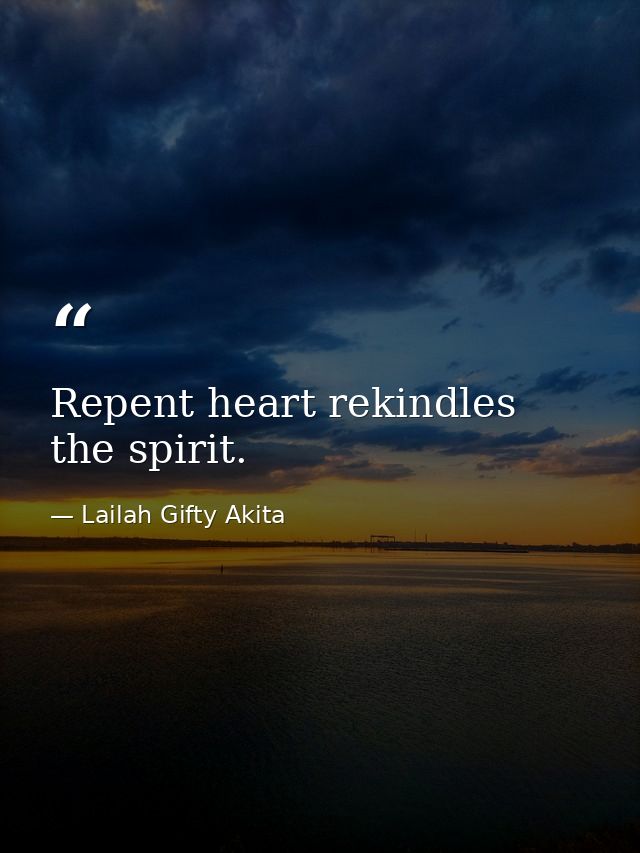 Repent heart rekindles the spirit. — Lailah Gifty Akita