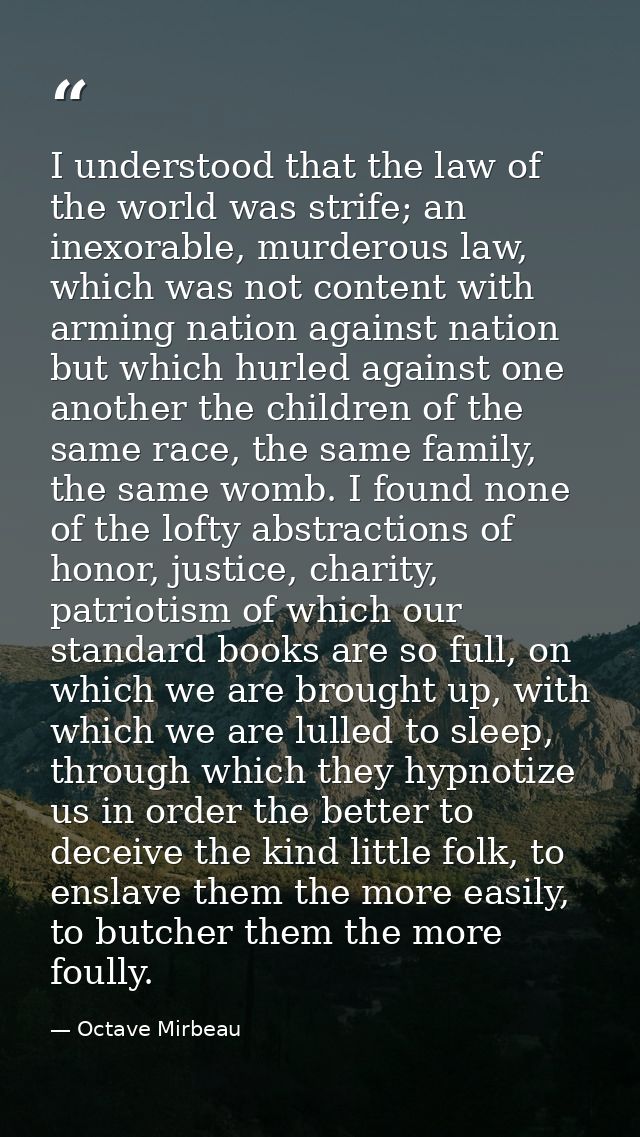 I understood that the law of the world was strife; an inexorable, murderous law, which was not content with arming natio — Octave Mirbeau