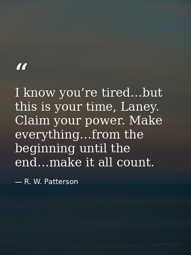 I know you’re tired…but this is your time, Laney. Claim your power. Make everything…from the beginning until the end…mak — R. W. Patterson
