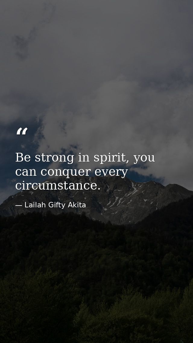 Be strong in spirit, you can conquer every circumstance. — Lailah Gifty Akita