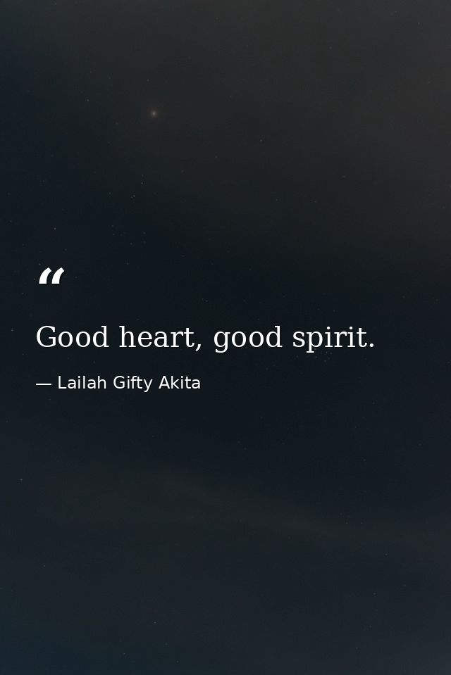 Good heart, good spirit. — Lailah Gifty Akita
