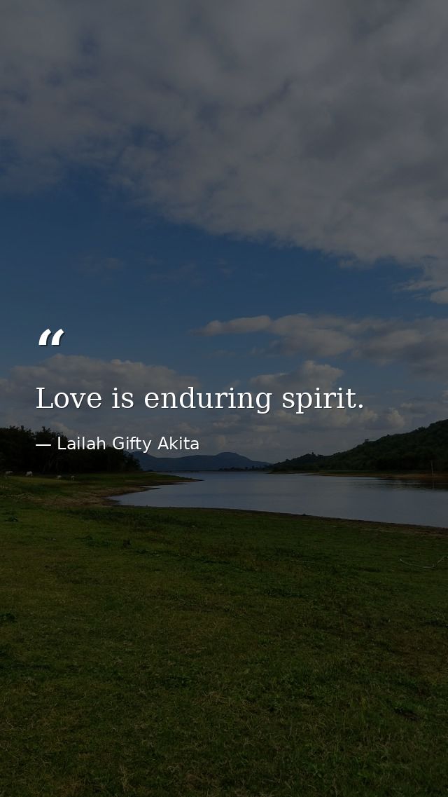 Love is enduring spirit. — Lailah Gifty Akita