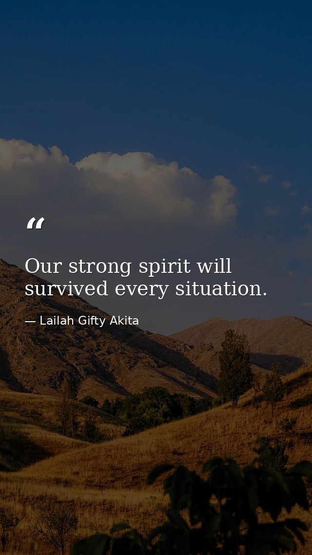 Our strong spirit will survived every situation. — Lailah Gifty Akita
