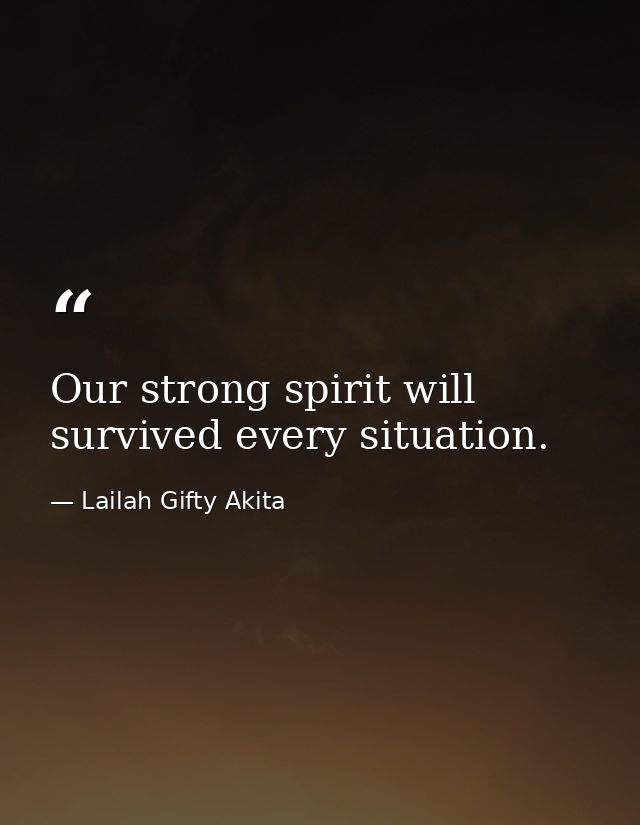 Our strong spirit will survived every situation. — Lailah Gifty Akita