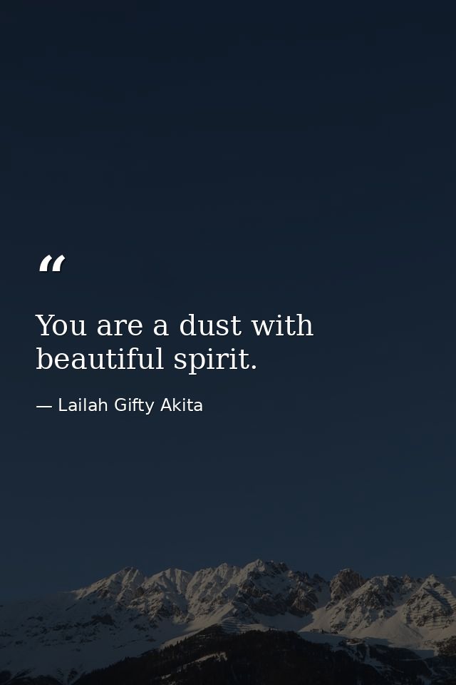 You are a dust with beautiful spirit. — Lailah Gifty Akita