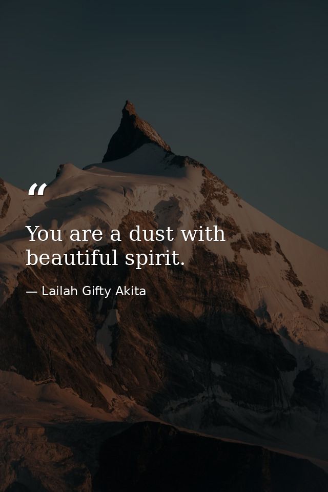 You are a dust with beautiful spirit. — Lailah Gifty Akita