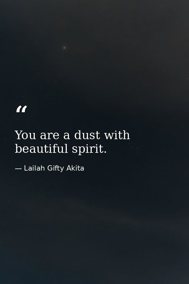 You are a dust with beautiful spirit. — Lailah Gifty Akita