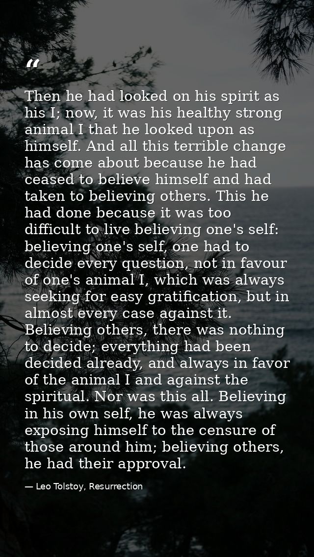 Then he had looked on his spirit as his I; now, it was his healthy strong animal I that he looked upon as himself. And a — Leo Tolstoy, Resurrection
