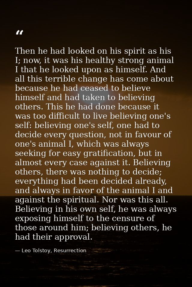 Then he had looked on his spirit as his I; now, it was his healthy strong animal I that he looked upon as himself. And a — Leo Tolstoy, Resurrection
