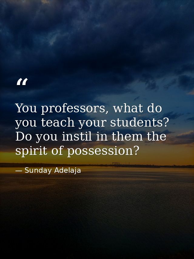 You professors, what do you teach your students? Do you instil in them the spirit of possession? — Sunday Adelaja