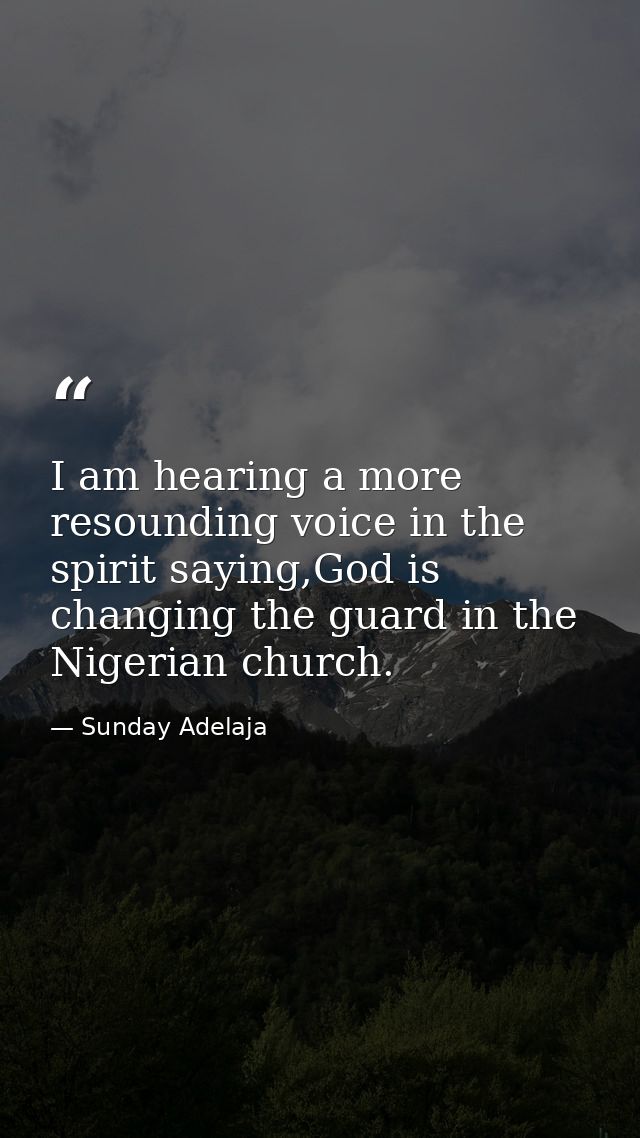 I am hearing a more resounding voice in the spirit saying,God is changing the guard in the Nigerian church. — Sunday Adelaja