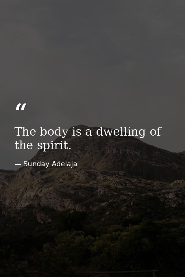 The body is a dwelling of the spirit. — Sunday Adelaja