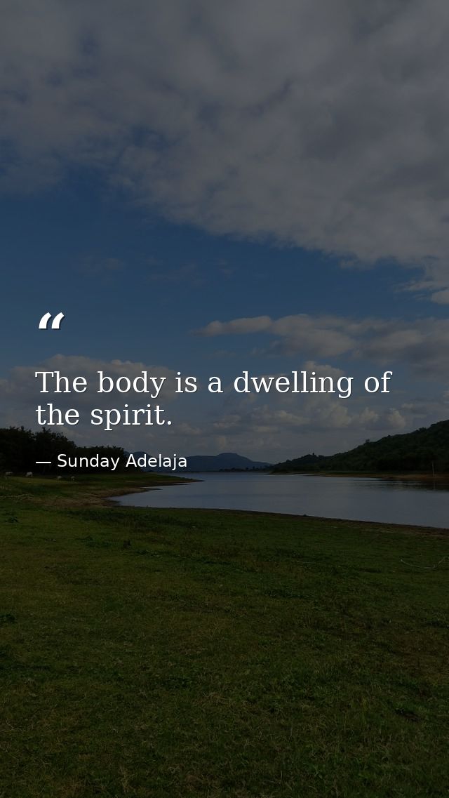 The body is a dwelling of the spirit. — Sunday Adelaja