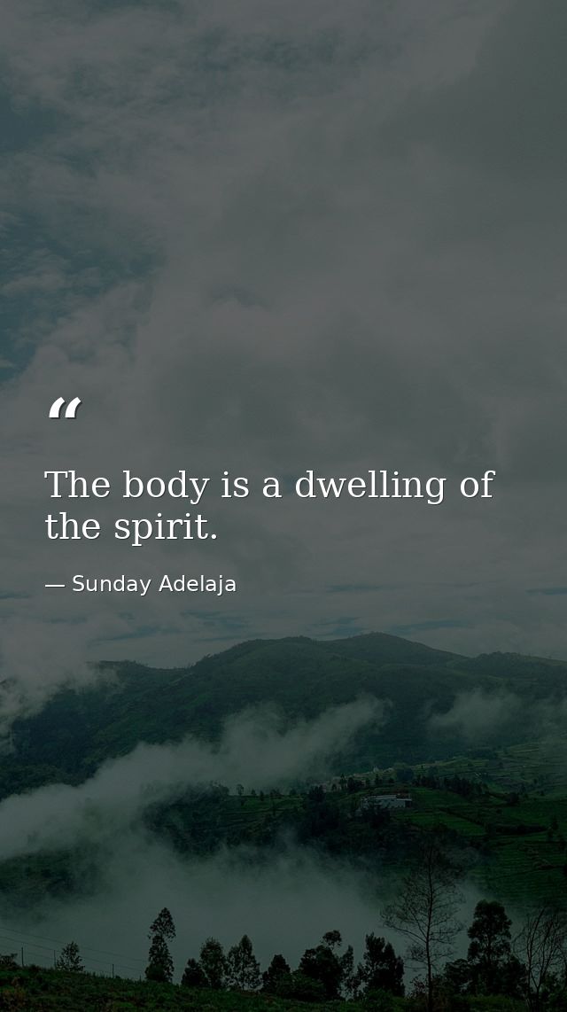 The body is a dwelling of the spirit. — Sunday Adelaja