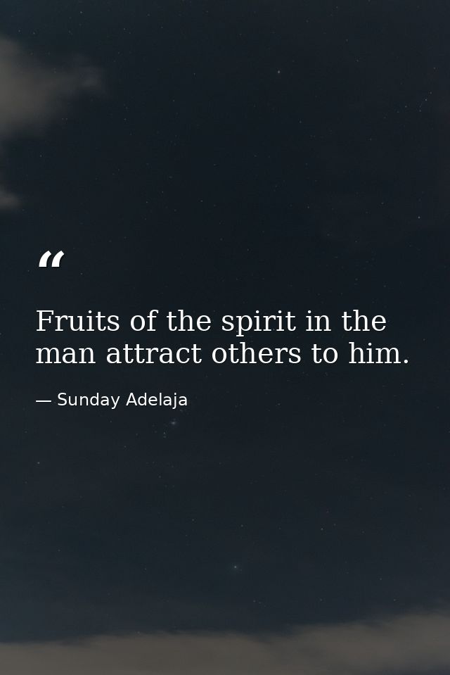 Fruits of the spirit in the man attract others to him. — Sunday Adelaja