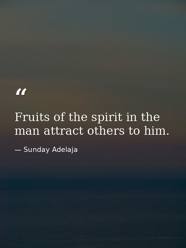 Fruits of the spirit in the man attract others to him. — Sunday Adelaja
