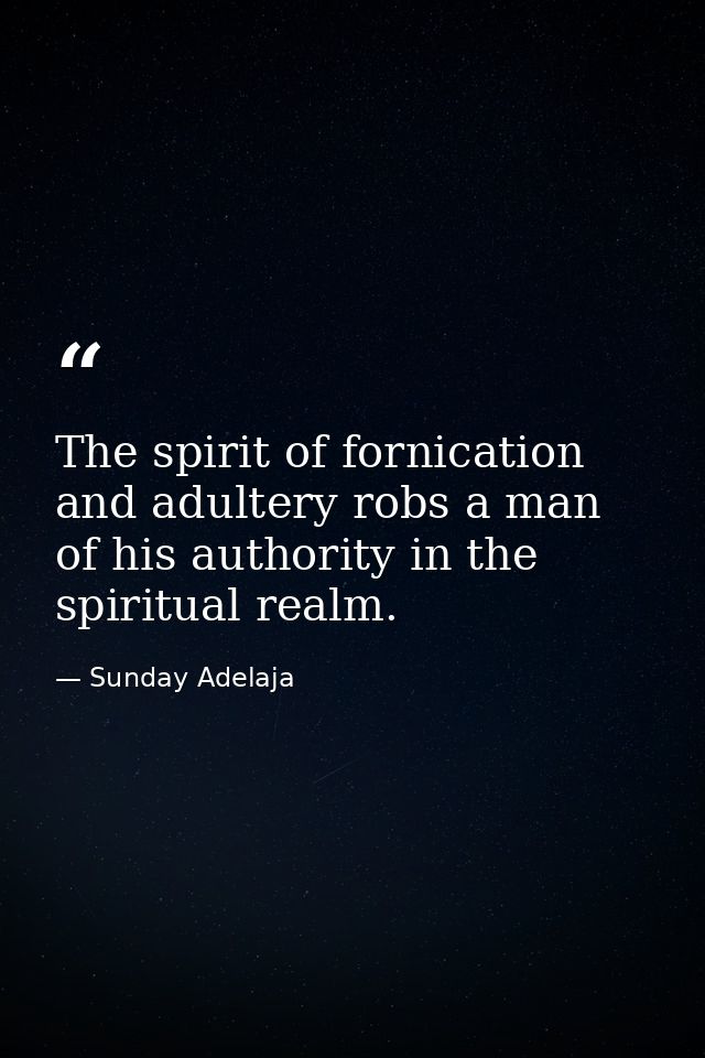 The spirit of fornication and adultery robs a man of his authority in the spiritual realm. — Sunday Adelaja