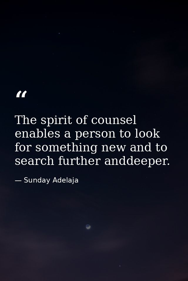 The spirit of counsel enables a person to look for something new and to search further anddeeper. — Sunday Adelaja