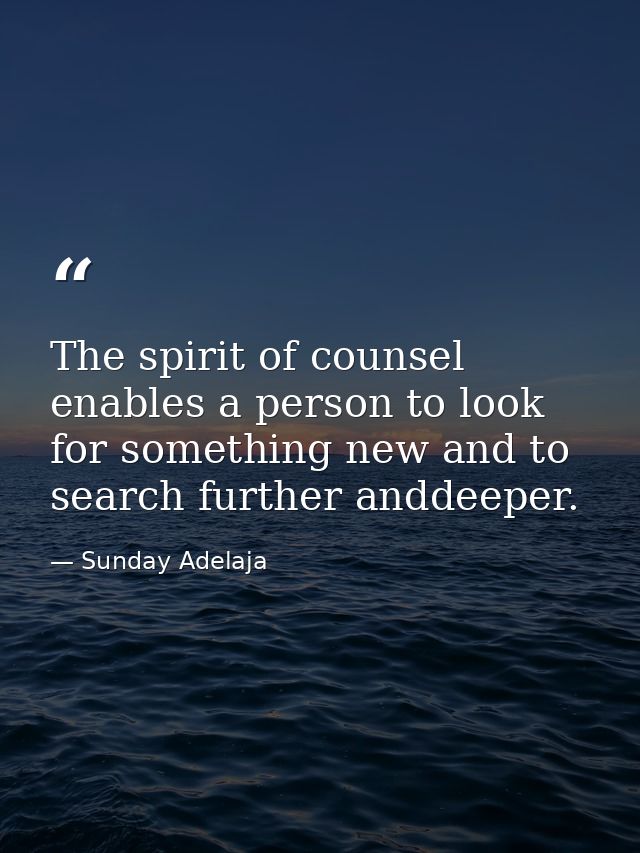 The spirit of counsel enables a person to look for something new and to search further anddeeper. — Sunday Adelaja
