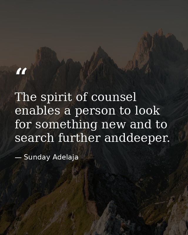 The spirit of counsel enables a person to look for something new and to search further anddeeper. — Sunday Adelaja