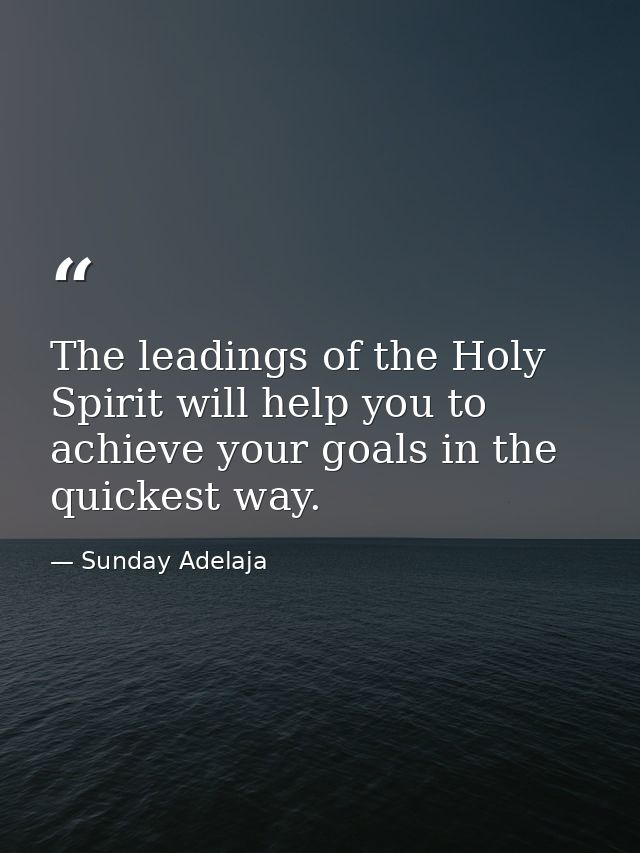 The leadings of the Holy Spirit will help you to achieve your goals in the quickest way. — Sunday Adelaja