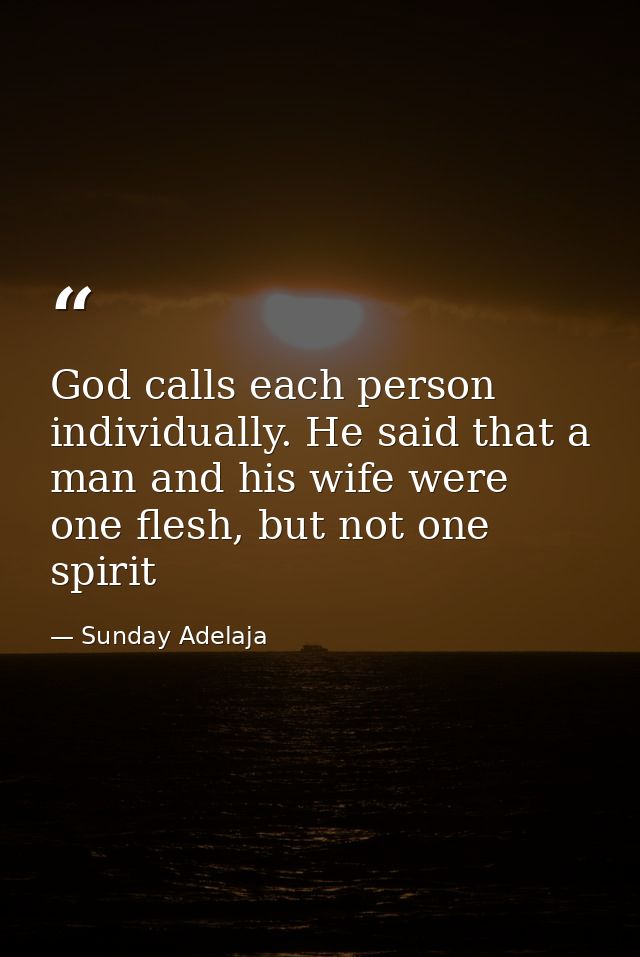 God calls each person individually. He said that a man and his wife were one flesh, but not one spirit — Sunday Adelaja