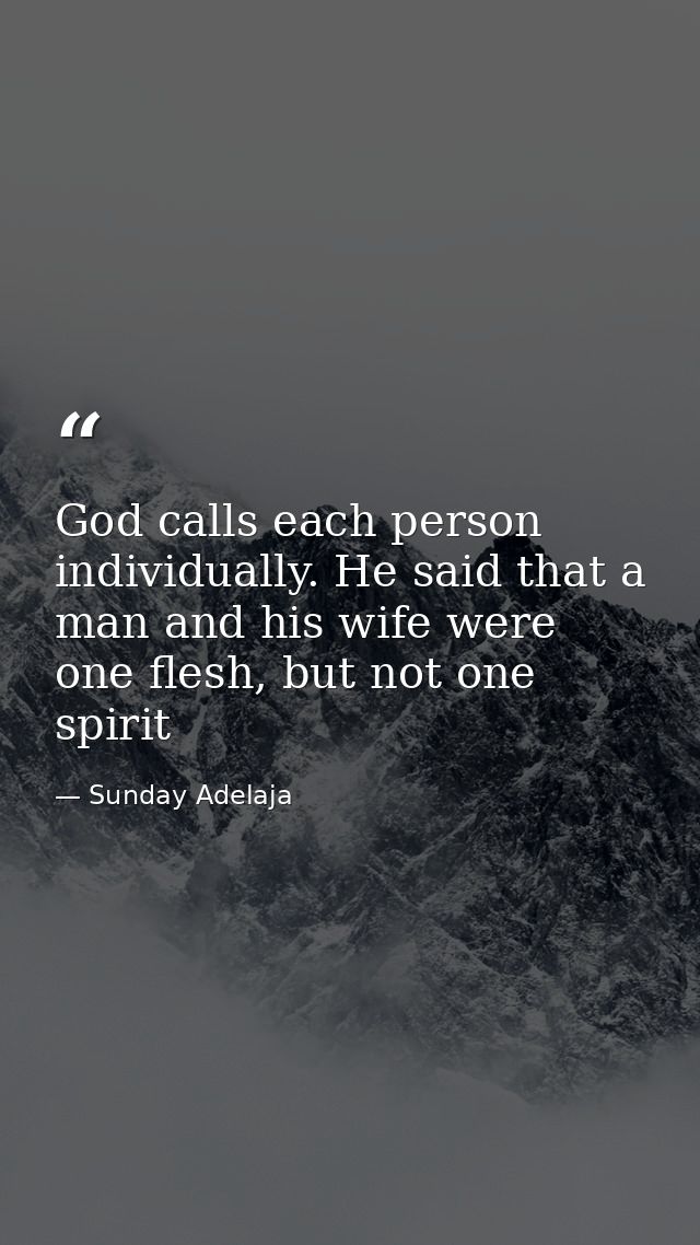 God calls each person individually. He said that a man and his wife were one flesh, but not one spirit — Sunday Adelaja