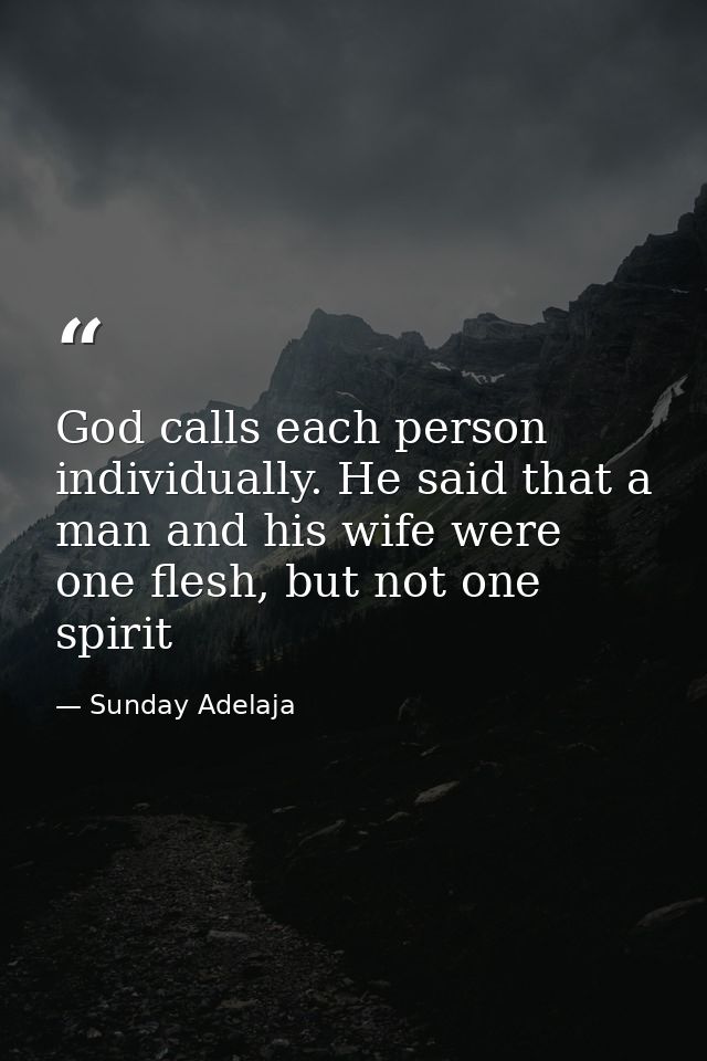 God calls each person individually. He said that a man and his wife were one flesh, but not one spirit — Sunday Adelaja