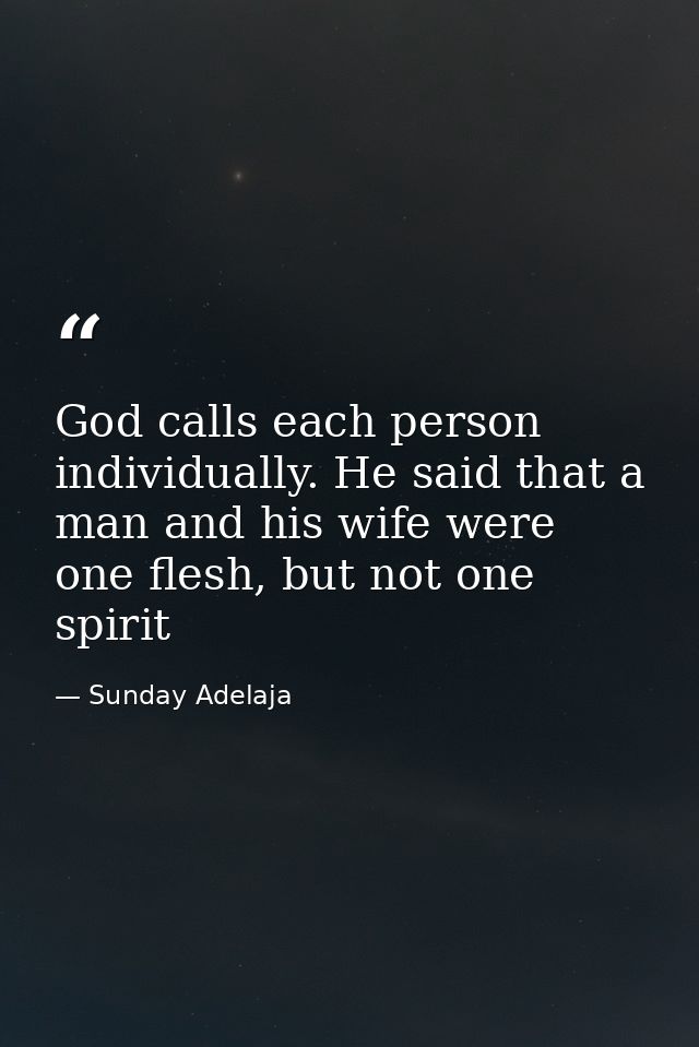 God calls each person individually. He said that a man and his wife were one flesh, but not one spirit — Sunday Adelaja