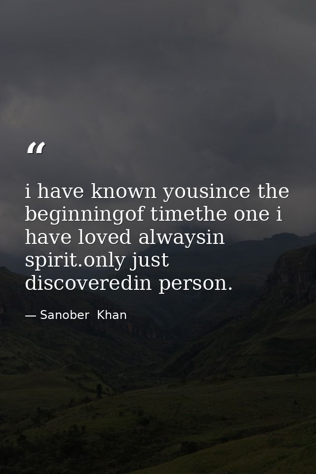 i have known yousince the beginningof timethe one i have loved alwaysin spirit.only just discoveredin person. — Sanober  Khan