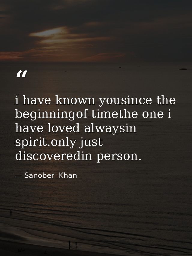 i have known yousince the beginningof timethe one i have loved alwaysin spirit.only just discoveredin person. — Sanober  Khan