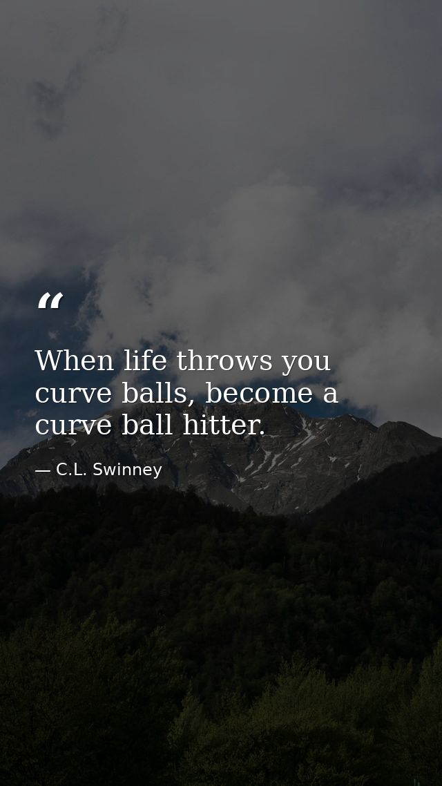 When life throws you curve balls, become a curve ball hitter. — C.L. Swinney