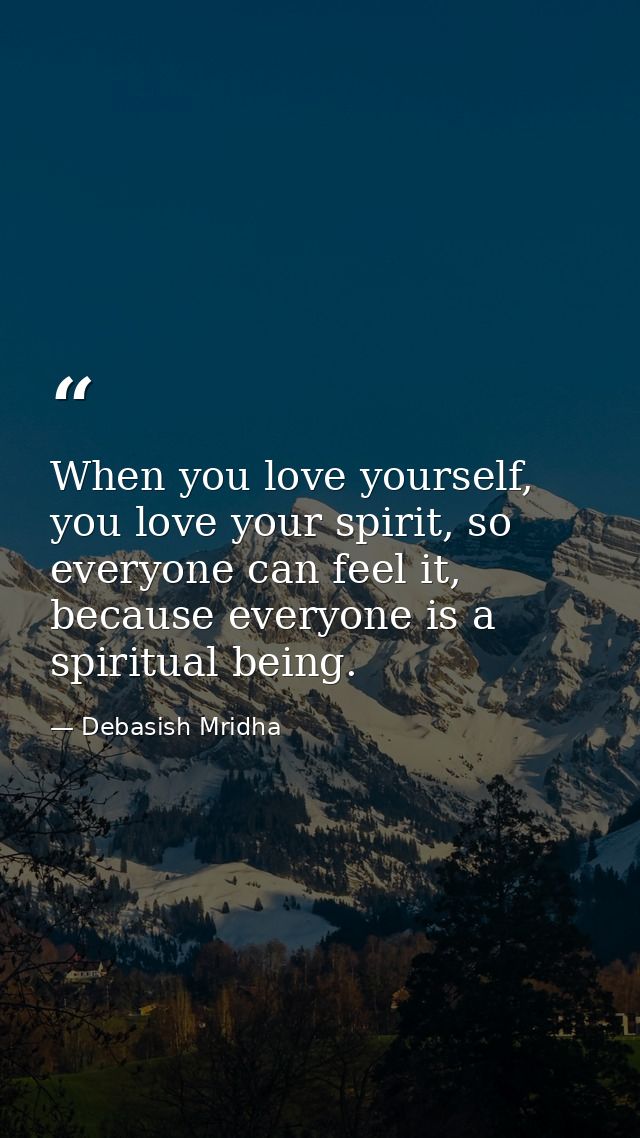 When you love yourself, you love your spirit, so everyone can feel it, because everyone is a spiritual being. — Debasish Mridha