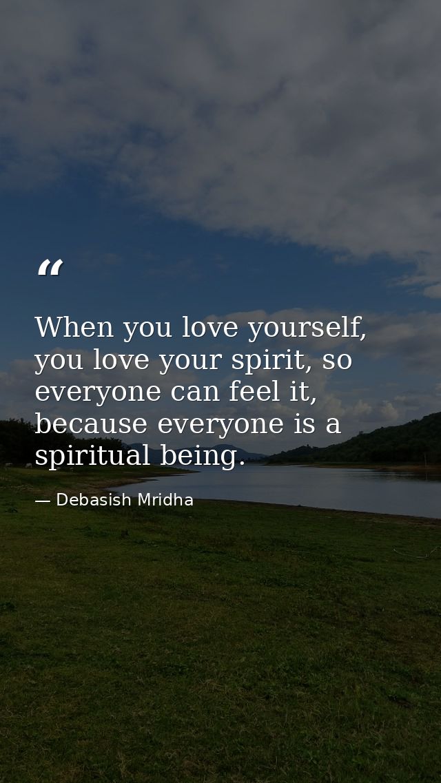 When you love yourself, you love your spirit, so everyone can feel it, because everyone is a spiritual being. — Debasish Mridha