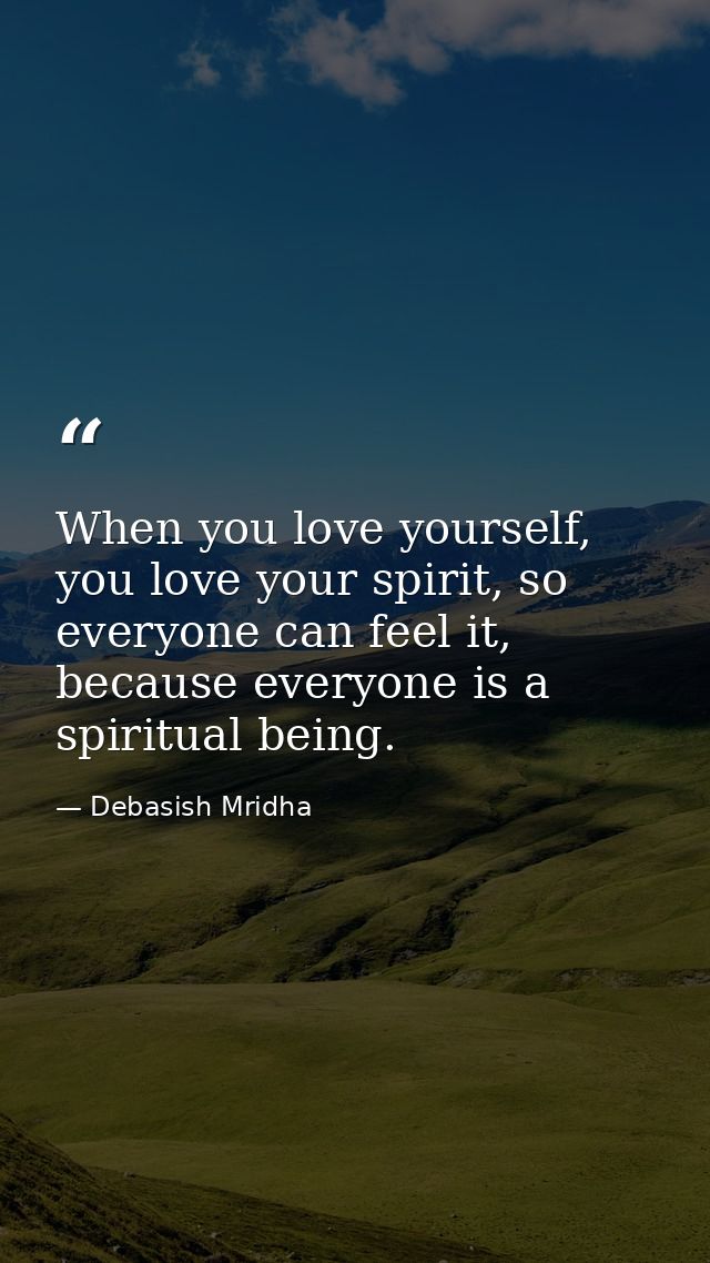 When you love yourself, you love your spirit, so everyone can feel it, because everyone is a spiritual being. — Debasish Mridha