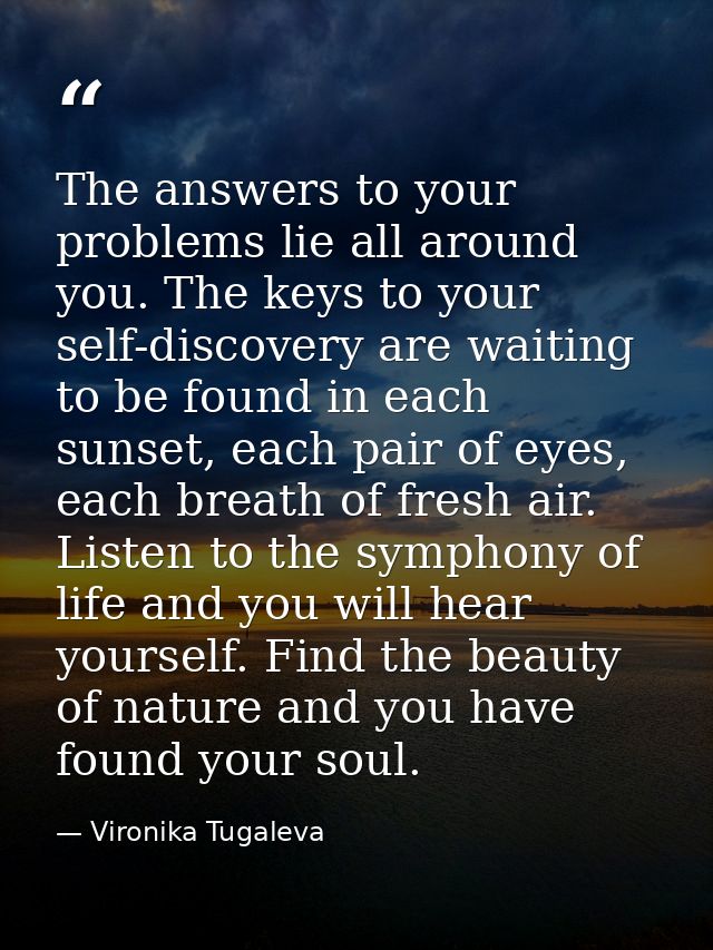 The answers to your problems lie all around you. The keys to your self-discovery are waiting to be found in each sunset, — Vironika Tugaleva