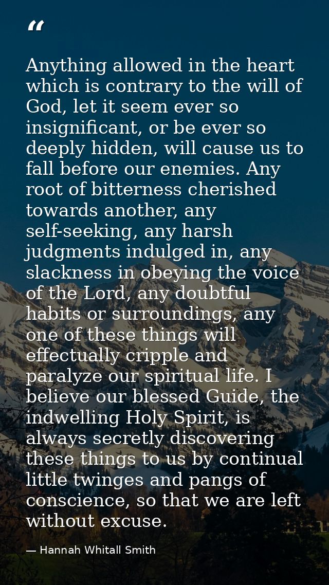 Anything allowed in the heart which is contrary to the will of God, let it seem ever so insignificant, or be ever so dee — Hannah Whitall Smith