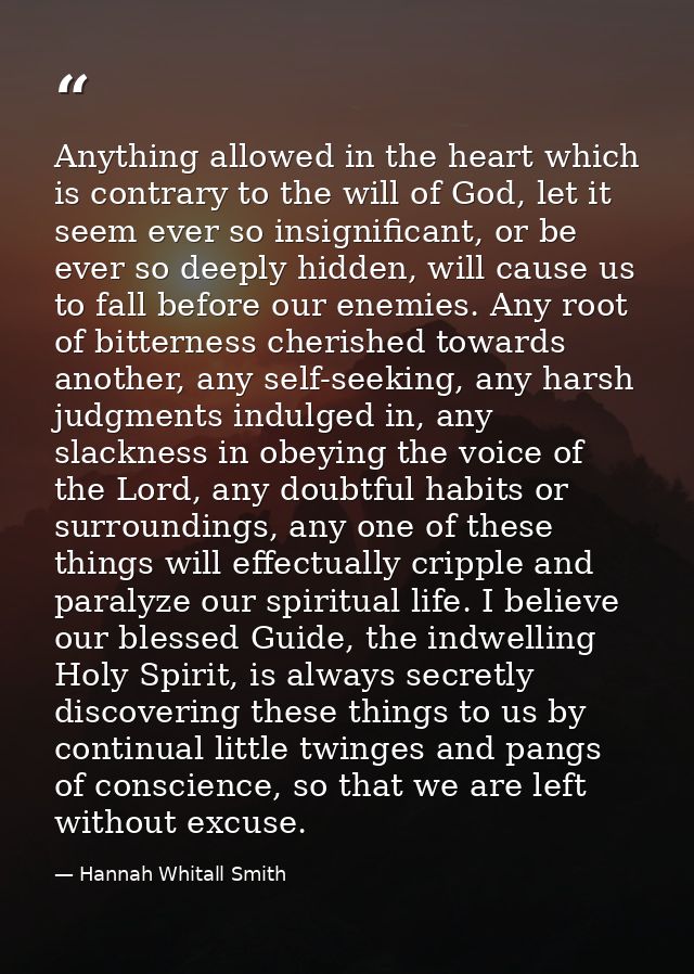 Anything allowed in the heart which is contrary to the will of God, let it seem ever so insignificant, or be ever so dee — Hannah Whitall Smith