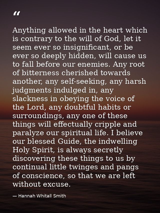 Anything allowed in the heart which is contrary to the will of God, let it seem ever so insignificant, or be ever so dee — Hannah Whitall Smith