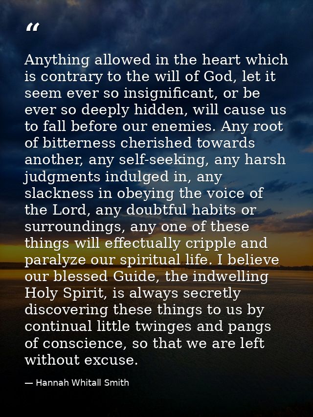 Anything allowed in the heart which is contrary to the will of God, let it seem ever so insignificant, or be ever so dee — Hannah Whitall Smith