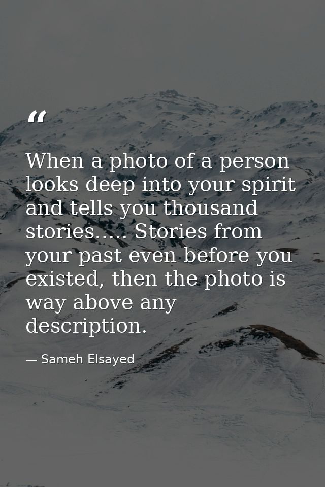 When a photo of a person looks deep into your spirit and tells you thousand stories….. Stories from your past even befor — Sameh Elsayed