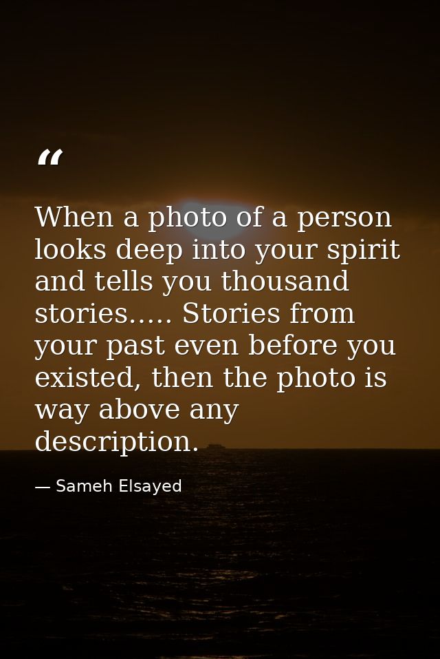 When a photo of a person looks deep into your spirit and tells you thousand stories….. Stories from your past even befor — Sameh Elsayed