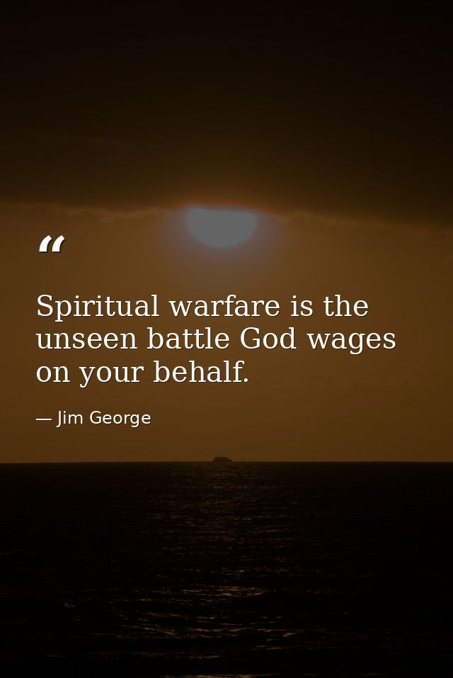 Spiritual warfare is the unseen battle God wages on your behalf. — Jim George