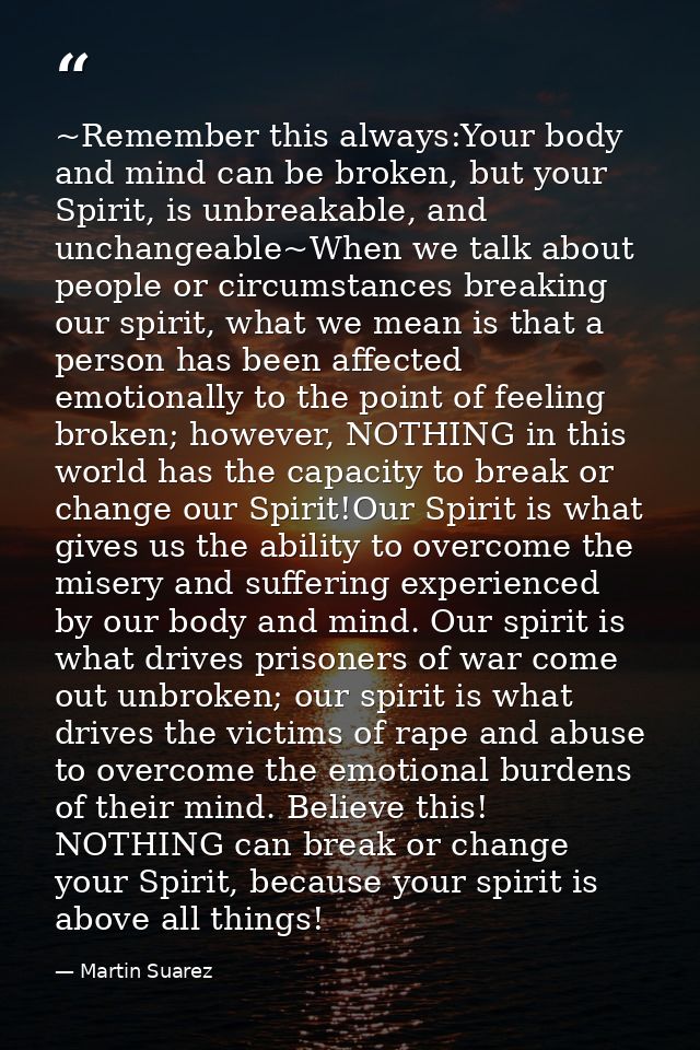 ~Remember this always:Your body and mind can be broken, but your Spirit, is unbreakable, and unchangeable~When we talk a — Martin Suarez