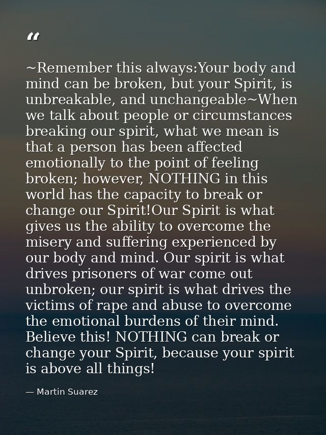 ~Remember this always:Your body and mind can be broken, but your Spirit, is unbreakable, and unchangeable~When we talk a — Martin Suarez