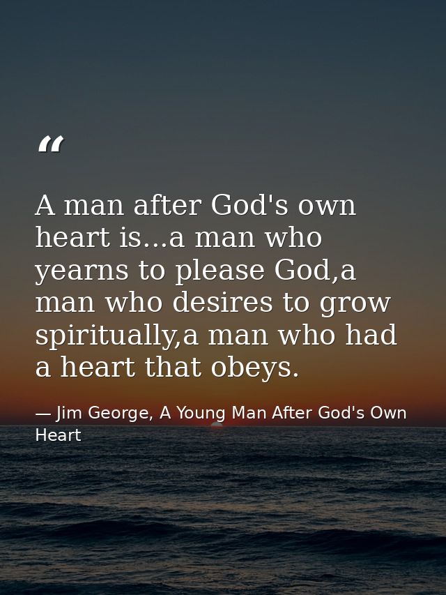 A man after God's own heart is...a man who yearns to please God,a man who desires to grow spiritually,a man who had a he — Jim George, A Young Man After God's Own Heart