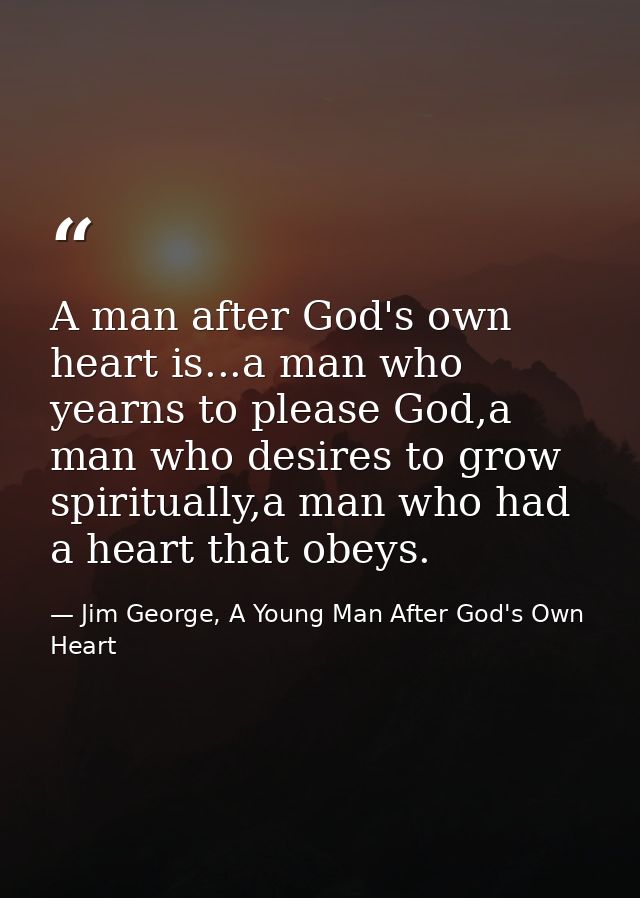 A man after God's own heart is...a man who yearns to please God,a man who desires to grow spiritually,a man who had a he — Jim George, A Young Man After God's Own Heart