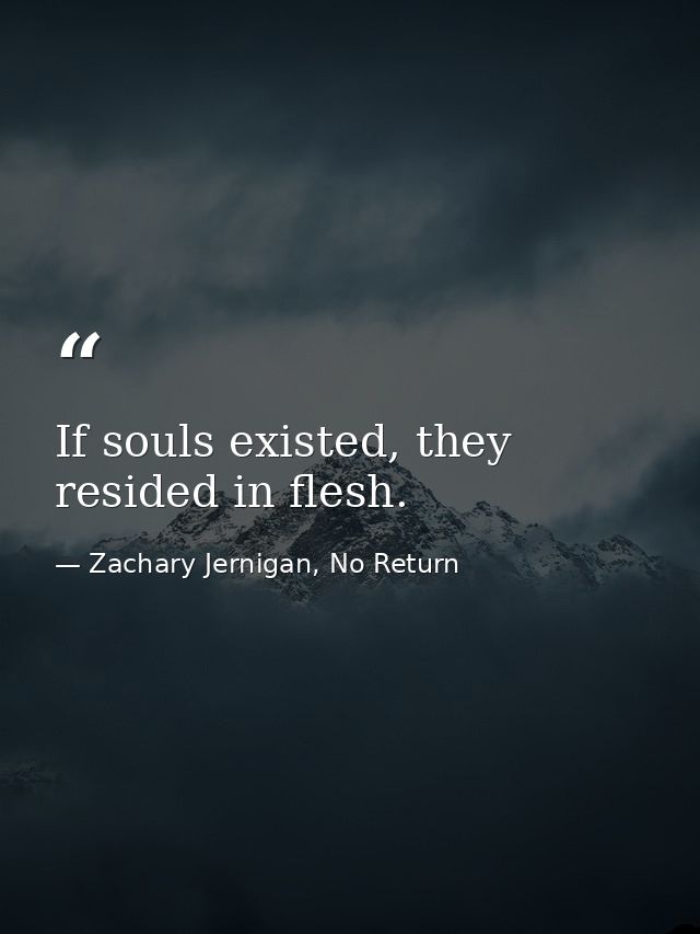 If souls existed, they resided in flesh. — Zachary Jernigan, No Return